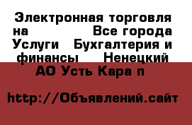 Электронная торговля на Sberbankm - Все города Услуги » Бухгалтерия и финансы   . Ненецкий АО,Усть-Кара п.